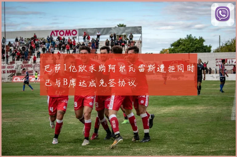 巴萨1亿欧求购阿尔瓦雷斯遭拒同时已与B席达成免签协议