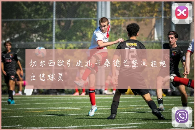 切尔西欲引进扎卡桑德兰坚决拒绝出售球员